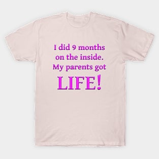 I Did Nine Months On The Inside, My Parents Got Life! T-Shirt